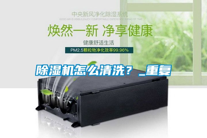 除濕機怎么清洗？_重復(fù)