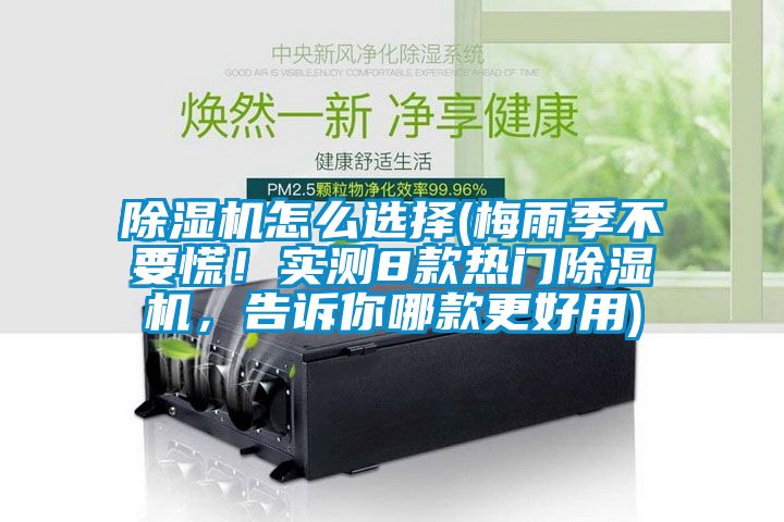 除濕機(jī)怎么選擇(梅雨季不要慌！實(shí)測(cè)8款熱門(mén)除濕機(jī)，告訴你哪款更好用)