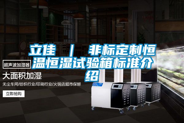 立佳 | 非標(biāo)定制恒溫恒濕試驗箱標(biāo)準(zhǔn)介紹