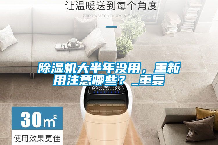 除濕機大半年沒用，重新用注意哪些？_重復