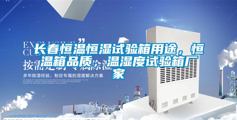 長(zhǎng)春恒溫恒濕試驗(yàn)箱用途，恒溫箱品質(zhì)，溫濕度試驗(yàn)箱廠家