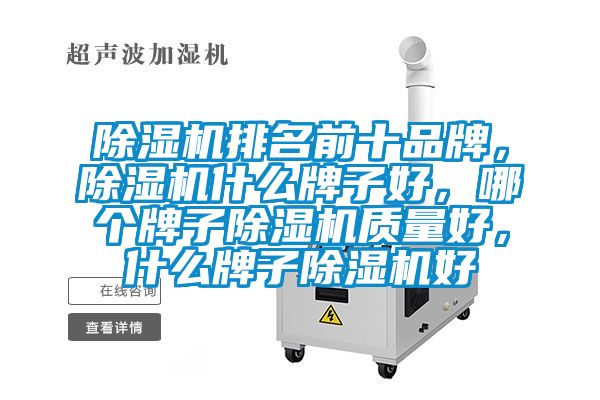 除濕機排名前十品牌，除濕機什么牌子好，哪個牌子除濕機質量好，什么牌子除濕機好